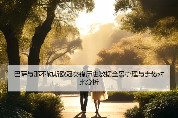 巴萨与那不勒斯欧冠交锋历史数据全景梳理与走势对比分析